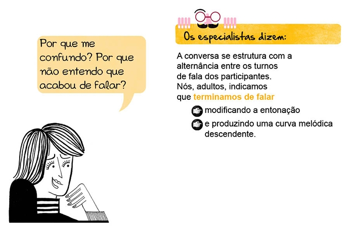 Por que me confundo? Por que não entendo que acabou de falar? Os especialistas dizem: A conversa se estrutura com a alternância entre os turnos de fala dos participantes. Nós, adultos, indicamos que terminamos de falar modificando a entonação e produzindo uma curva melódica descendente.