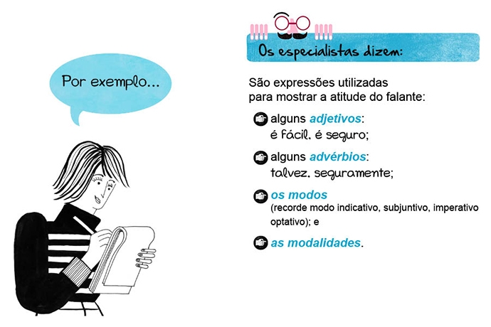 Por exemplo…. Os especialistas dizem: São expressões utilizadas para mostrar a atitude do falante: → alguns adjetivos: é fácil, é seguro; → alguns advérbios: talvez, seguramente; → os modos (recorde modo indicativo, subjuntivo, imperativo optativo); e → as modalidades.