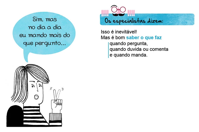 Sim, mas no dia a dia eu mando mais do que pergunto... Os especialistas dizem: Isso é inevitável! Mas é bom saber o que faz quando pergunta, quando duvida ou comenta e quando manda.